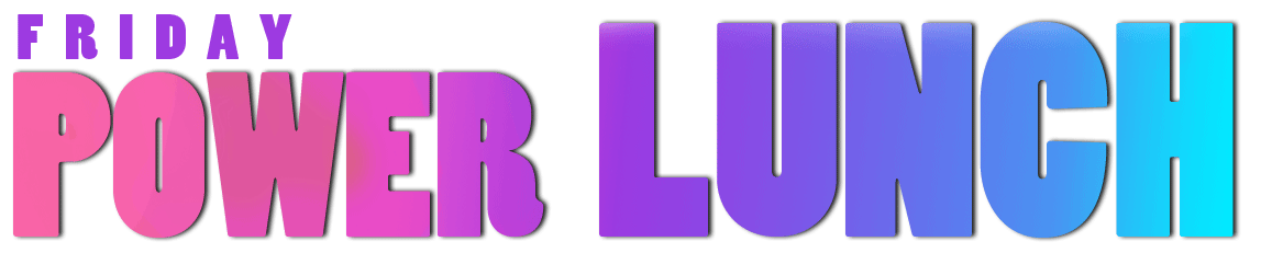 Friday Power Lunch at noon